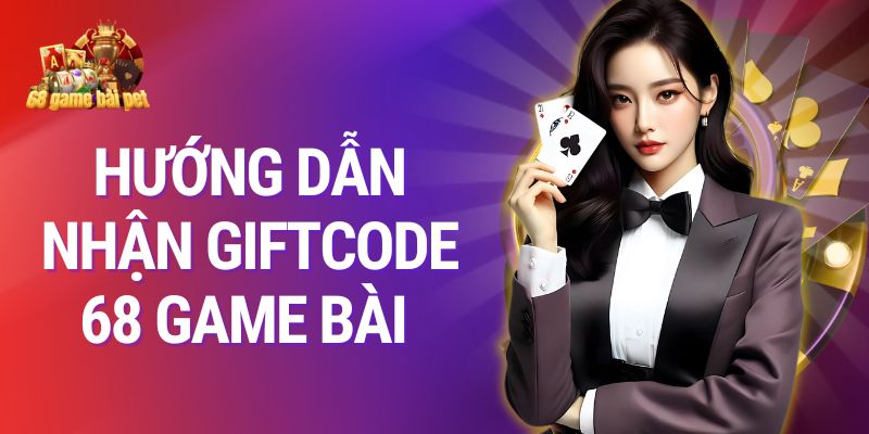 Hướng Dẫn Nhận Giftcode 68 Game Bài