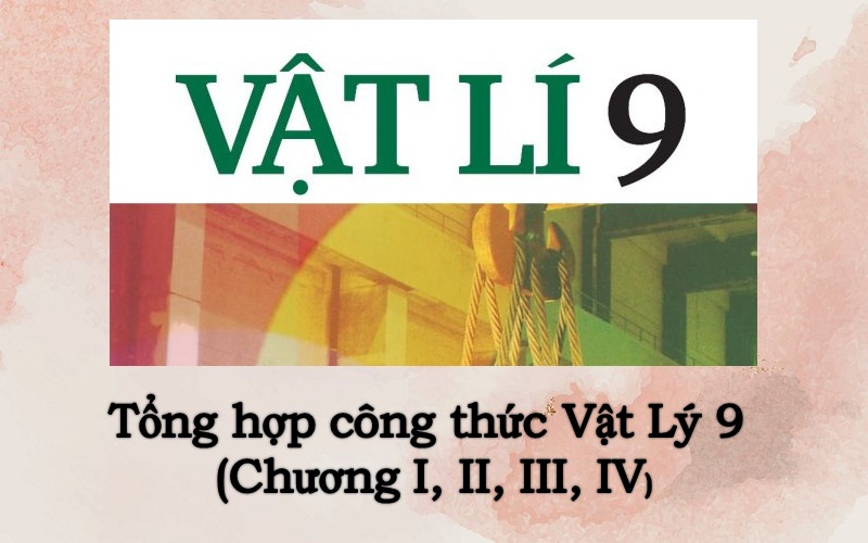 Tổng hợp các công thức Vật Lý 9 (Từ chương I đến chương IV)